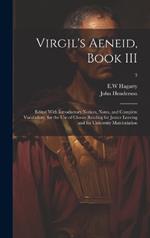 Virgil's Aeneid, Book III: Edited With Introductory Notices, Notes, and Complete Vocabulary, for the Use of Classes Reading for Junior Leaving and for University Matriculation; 3
