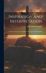 Inspiration And Interpretation: Seven Sermons Preached Before The University Of Oxford