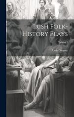 Irish Folk-history Plays; Volume 1