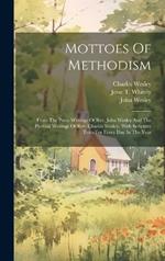 Mottoes Of Methodism: From The Prose Writings Of Rev. John Wesley And The Poetical Writings Of Rev. Charles Wesley, With Scripture Texts For Every Day In The Year