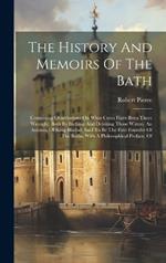 The History And Memoirs Of The Bath: Containing Observations On What Cures Have Been There Wrought, Both By Bathing And Drinking Those Waters. An Account Of King Bladud, Said To Be The First Founder Of The Baths, With A Philosophical Preface, Of