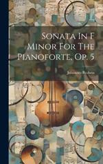Sonata In F Minor For The Pianoforte, Op. 5
