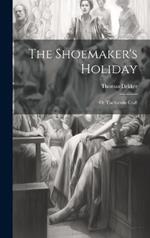The Shoemaker's Holiday: Or The Gentle Craft