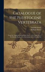 Catalogue of the Pleistocene Vertebrata: From the Neighborhood of Ilford, Essex, in the Collection of Sir Antonio Brady, and a Description of the Locality, Etc