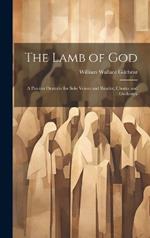 The Lamb of God: A Passion Oratorio for Solo Voices and Reader, Chorus and Orchestra