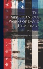 The Miscellaneous Works of David Humphreys: Late Minister Plenipotentiary to the Court of Madrid
