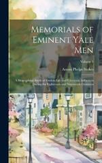 Memorials of Eminent Yale Men: A Biographical Study of Student Life and University Influences During the Eighteenth and Nineteenth Centuries; Volume 1