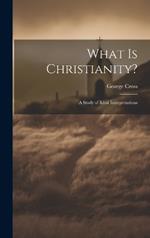 What Is Christianity?: A Study of Rival Interpretations