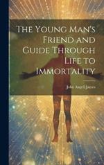 The Young Man's Friend and Guide Through Life to Immortality