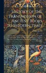 History of the Transmission of Ancient Books to Modern Times: Together With the Process of Historical Proof: Or, a Concise Account of the Means by Which the Genuineness of Ancient Literature Generally, and the Authenticity of Historical Works Especially,