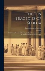 The Ten Tragedies of Seneca: With Notes, Rendered Into English Pose As Equivalently As the Idioms of Both Languages Permit