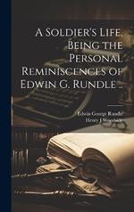 A Soldier's Life, Being the Personal Reminiscences of Edwin G. Rundle ..
