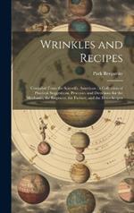 Wrinkles and Recipes: Compiled From the Scientific American: a Collection of Practical Suggestions, Processes and Directions for the Mechanic, the Engineer, the Farmer, and the Housekeeper