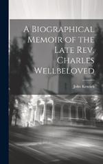 A Biographical Memoir of the Late Rev. Charles Wellbeloved