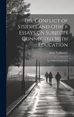 The Conflict of Studies and Other Essays on Subjects Connected With Education: And Other Essays on S
