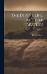 The Divine Life, in Three Treatises; Volume I