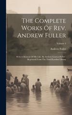 The Complete Works Of Rev. Andrew Fuller: With A Memoir Of His Life, By Andrew Gunton Fuller: Reprinted From The Third London Edition; Volume 1