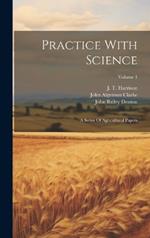 Practice With Science: A Series Of Agricultural Papers; Volume 1