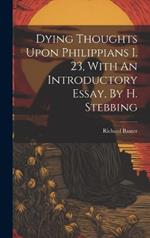Dying Thoughts Upon Philippians I. 23, With An Introductory Essay, By H. Stebbing