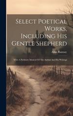 Select Poetical Works, Including His Gentle Shepherd: With A Prefatory Memoir Of The Author And His Writings