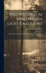 Weg-weiser Zum Verlohrnen Licht Und Recht: Oder Entdecktes Geheimnüß Beydes Der Gottseligkeit Und Der Boßheit