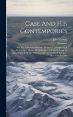 Case And His Contempories: Or, The Canadian Itinerant's Memorial: Constituting A Biographical History Of Methodism In Canada, From Its Introduction Into The Province, Till The Death Of The Rev. Wm. Case In 1855