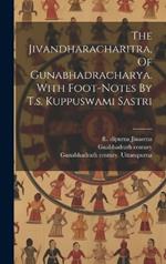 The Jivandharacharitra, Of Gunabhadracharya. With Foot-notes By T.s. Kuppuswami Sastri