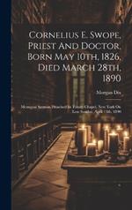 Cornelius E. Swope, Priest And Doctor, Born May 10th, 1826, Died March 28th, 1890: Memorial Sermon Preached In Trinity Chapel, New York On Low Sunday, April 13th, 1890