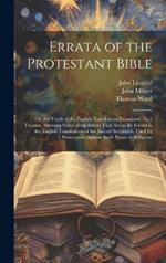 Errata of the Protestant Bible: Or, the Truth of the English Translations Examined: In a Treatise, Showing Some of the Errors That Are to Be Found in the English Translations of the Sacred Scriptures, Used by Protestants, Against Such Points of Religious