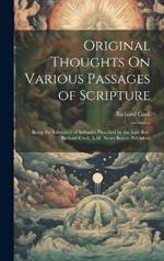 Original Thoughts On Various Passages of Scripture: Being the Substance of Sermons Preached by the Late Rev. Richard Cecil, A.M. Never Before Published
