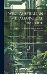 West Australian Metallurgical Practice: Being a Description of the Ore Treatment Mills and Processes of Twelve of the Principal Gold Mines of Western Australia