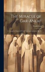 The Miracle of Gar-Anlaf: A Cantata for Chorus of Men's Voices and Orchestra. Op. 15