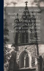 A Candid and Respectful Letter to the Rev. W. Tiptaft ... in Answer to His Fourteen Reasons for Leaving the Church of England