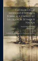Catalogue of Méryon's Etchings Formerly Owned by Sir Francis Seymour Haden: Exhibited at H. Wunderlich & Co., New York, January, 1901
