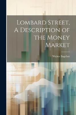 Lombard Street, A Description of the Money Market - Walter Bagehot - cover