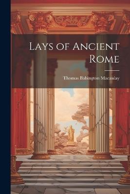 Lays of Ancient Rome - Thomas Babington Macaulay - cover
