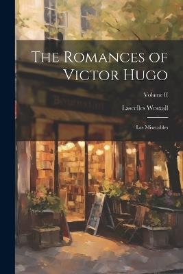 The Romances of Victor Hugo: Les Miserables; Volume II - Lascelles Wraxall - cover