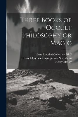 Three Books of Occult Philosophy or Magic - Willis F Whitehead,Henry 1822-1894 Morley - cover
