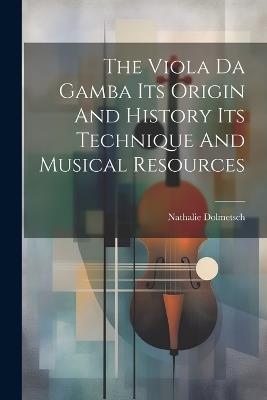 The Viola Da Gamba Its Origin And History Its Technique And Musical Resources - Nathalie Dolmetsch - cover