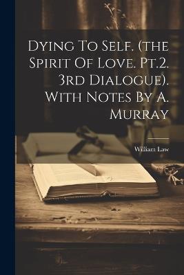 Dying To Self. (the Spirit Of Love. Pt.2. 3rd Dialogue). With Notes By A. Murray - William Law - cover