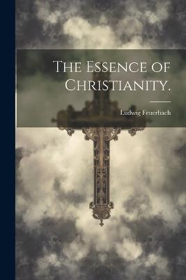 The Essence of Christianity. - Ludwig Feuerbach - cover