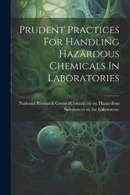 Prudent Practices For Handling Hazardous Chemicals In Laboratories - cover