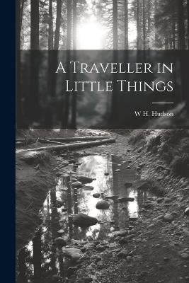 A Traveller in Little Things - W H 1841-1922 Hudson - cover
