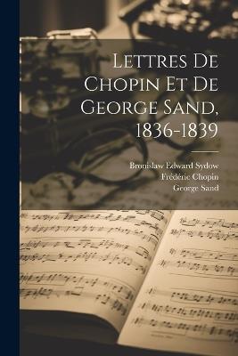 Lettres de Chopin et de George Sand, 1836-1839 - Chopin Frédéric 1810-1849,George Sand,Sydow Bronislaw Edward - cover