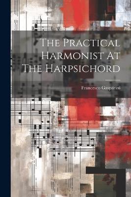 The Practical Harmonist At The Harpsichord - Francesco Gasparini - cover
