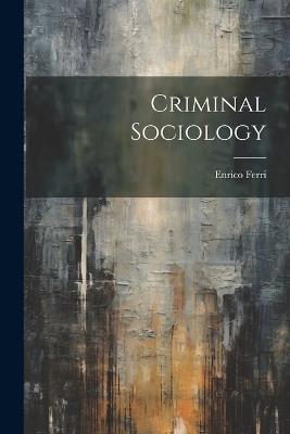 Criminal Sociology - Enrico Ferri - cover