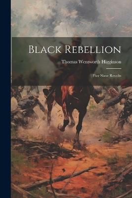 Black Rebellion: Five Slave Revolts - Thomas Wentworth Higginson - cover