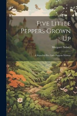 Five Little Peppers Grown Up: A Sequel to Five Little Peppers Midway - Margaret Sidney - cover