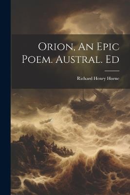 Orion, An Epic Poem. Austral. Ed - Richard Henry Horne - cover