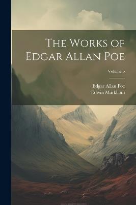 The Works of Edgar Allan Poe; Volume 5 - Edgar Allan Poe,Edwin Markham - cover